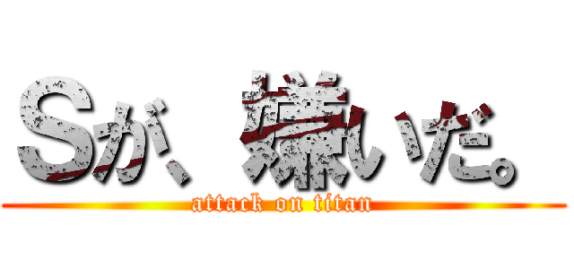 Ｓが、嫌いだ。 (attack on titan)