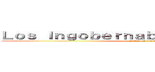 Ｌｏｓ Ｉｎｇｏｂｅｒｎａｂｌｅｓ ｄｅ Ｊａｐóｎ (attack on titan)