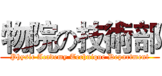 物院の技術部 (Physic Academy Technique Department)