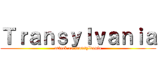 Ｔｒａｎｓｙｌｖａｎｉａ (attack on transylvania)