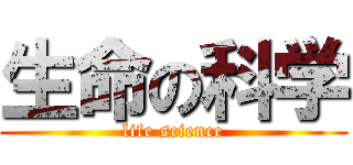 生命の科学 (life science)