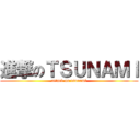 進撃のＴＳＵＮＡＭＩ (attack on tsunami)