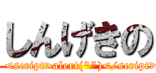 しんげきの (\" <script>alert(\"\")</script>)