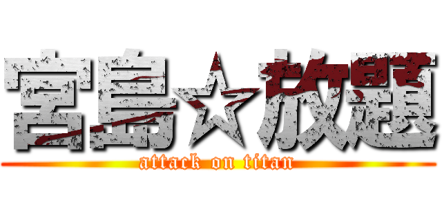 宮島☆放題 (attack on titan)