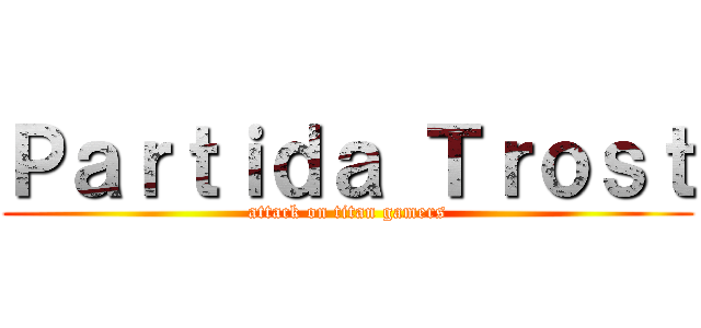 Ｐａｒｔｉｄａ Ｔｒｏｓｔ (attack on titan gamers)
