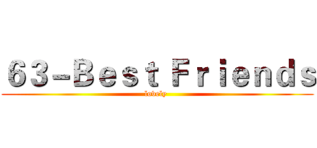 ６３－Ｂｅｓｔ Ｆｒｉｅｎｄｓ (lovely )