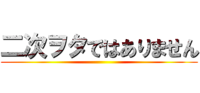 二次ヲタではありません ()