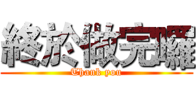 終於做完囉 (Thank you)