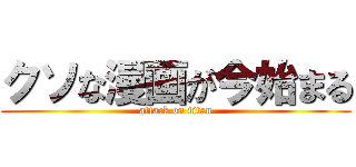 クソな漫画が今始まる (attack on titan)