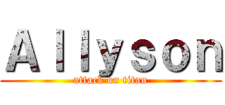 Ａｌｌｙｓｏｎ (attack on titan)