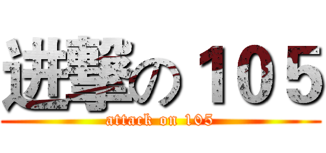 进撃の１０５ (attack on 105)