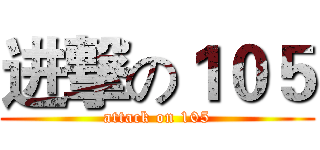 进撃の１０５ (attack on 105)