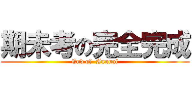 期未考の完全完成 (End of  Annual)