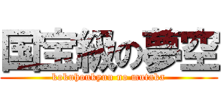 国宝級の夢空 (kokuhoukyuu no mutaka)
