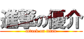 進撃の優介 (attack on titan)