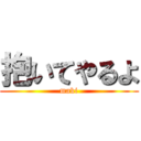 抱いてやるよ (maki)