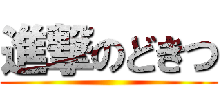 進撃のどきつ ()