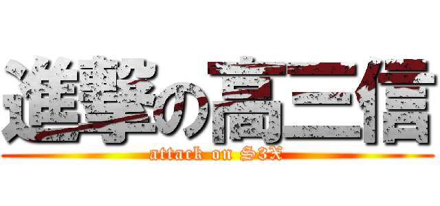進撃の高三信 (attack on S3X)