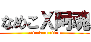 なめこＸ阿魂 (attack on titan)