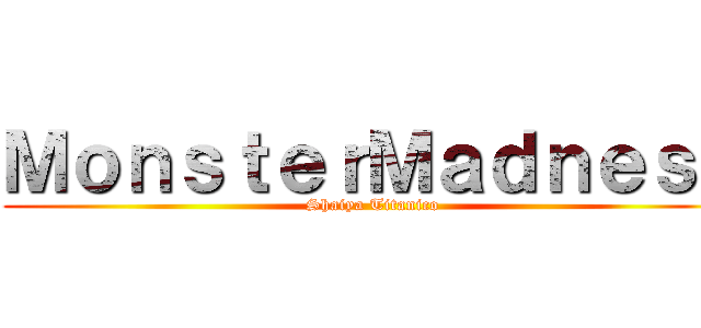 ＭｏｎｓｔｅｒＭａｄｎｅｓｓ (Shaiya Titanico)