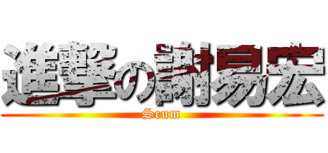 進撃の謝易宏 (Scum)