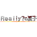 Ｒｅａｌｌｙ？の夏子 (Really of natsuko)