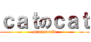 ｃａｔのｃａｔ (mimi world)
