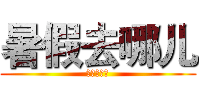 暑假去哪儿 (暑假去哪儿)