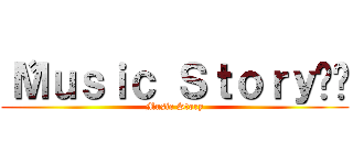 〝Ｍｕｓｉｃ Ｓｔｏｒｙ✫˚ (Music Story)