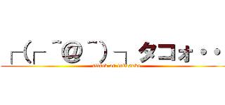 ┌（┌ ＾＠＾）┐タコォ・・・ (attack on takosuke)