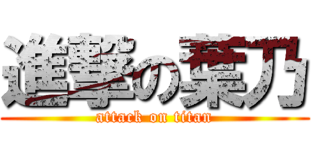 進撃の葉乃 (attack on titan)