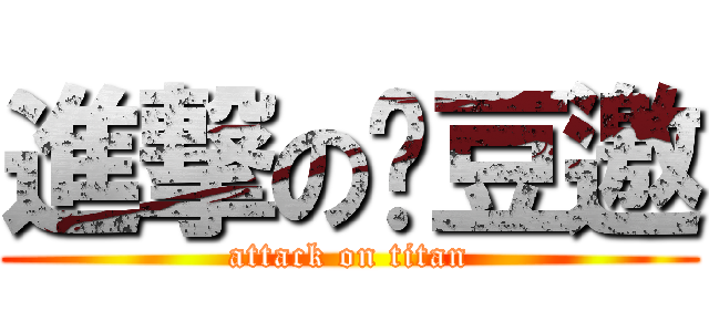 進撃の爸豆邀 (attack on titan)