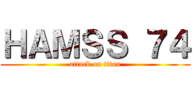 ＨＡＭＳＳ ７４ (attack on titan)
