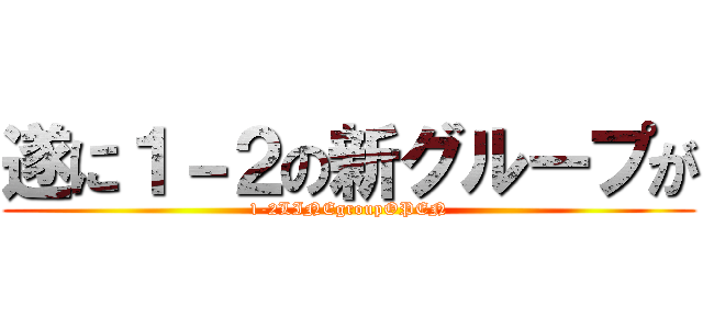 遂に１－２の新グループが (1-2LINEgroupOPEN)