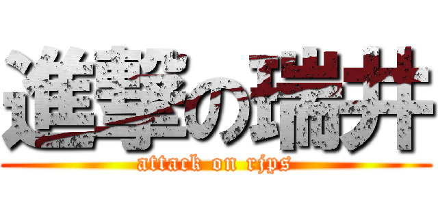 進撃の瑞井 (attack on rjps)