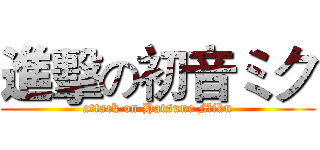 進擊の初音ミク (attack on Hatsune Miku)