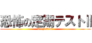 恐怖の定期テストⅡ (Kanji Test )