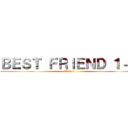 ＢＥＳＴ ＦＲＩＥＮＤ １－１ (親友集団1-1)