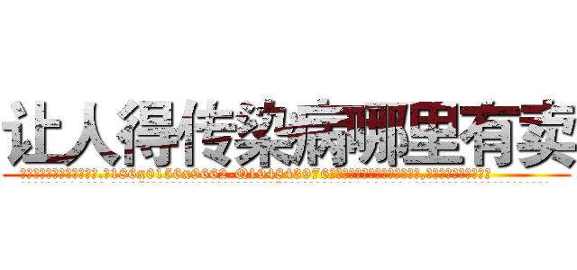 让人得传染病哪里有卖 (让人得传染病哪里有卖【电.话186x0156x9662-Q194843976林氏药业】我们做的是长期生意,靠的是老客户长期支持
参考消息网2月20日报道 韩媒称，“剩女多、离婚率高的城市，房价一定会上涨。”这是中国经济学家金岩石2016年12月参加在上海举行的房地产相关论坛时说的话。
)