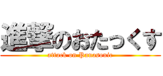 進撃のおたっくす (attack on Panasonic)