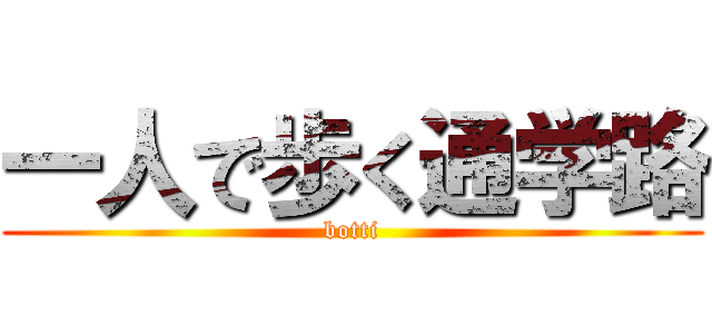 一人で歩く通学路 (botti)