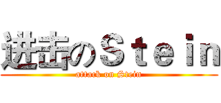 进击のＳｔｅｉｎ (attack on Stein)