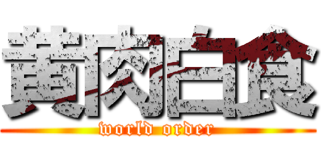 黄肉白食 (world order)