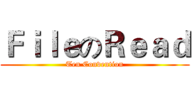 ＦｉｌｅのＲｅａｄ (Ten Convention)