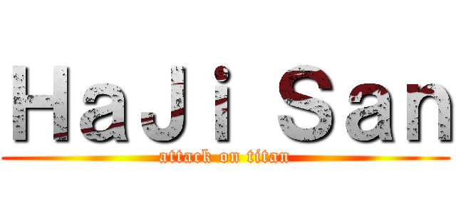 ＨａＪｉ Ｓａｎ (attack on titan)