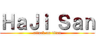 ＨａＪｉ Ｓａｎ (attack on titan)