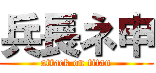 兵長ネ申 (attack on titan)