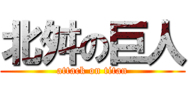 北舛の巨人 (attack on titan)