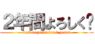 ２年間よろしく🤮 (best regards for 2 years)
