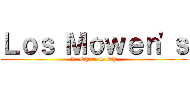 Ｌｏｓ Ｍｏｗｅｎ'ｓ (Le OP de lo OP)